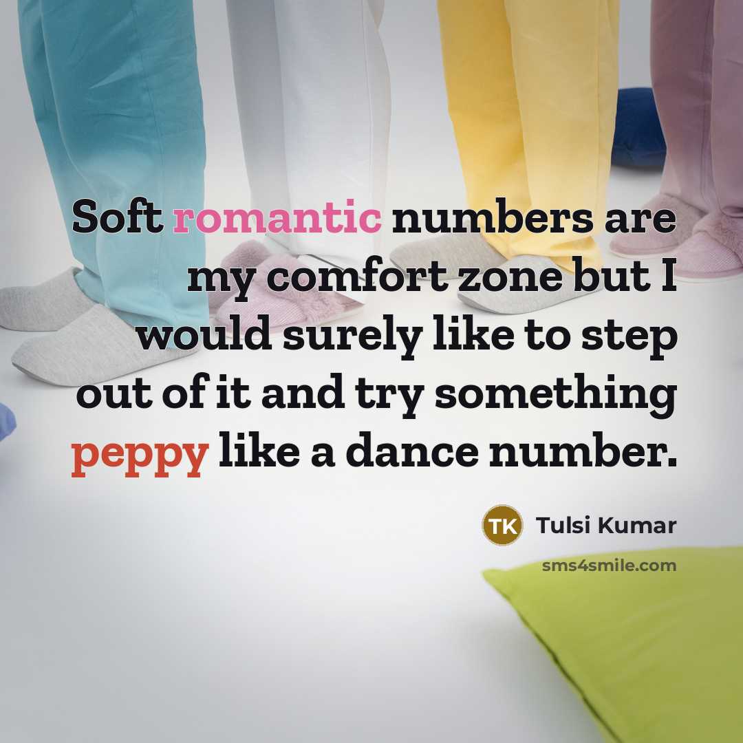 “Soft romantic numbers are my comfort zone but I would surely like to step out of it and try something peppy like a dance number.” quote by Tulsi Kumar