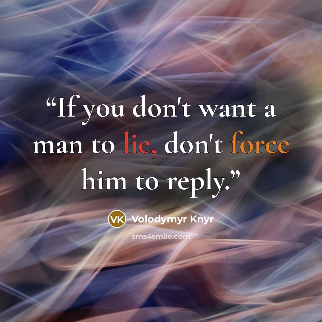 “If you don't want a man to lie, don't force him to reply.” quote by Volodymyr Knyr