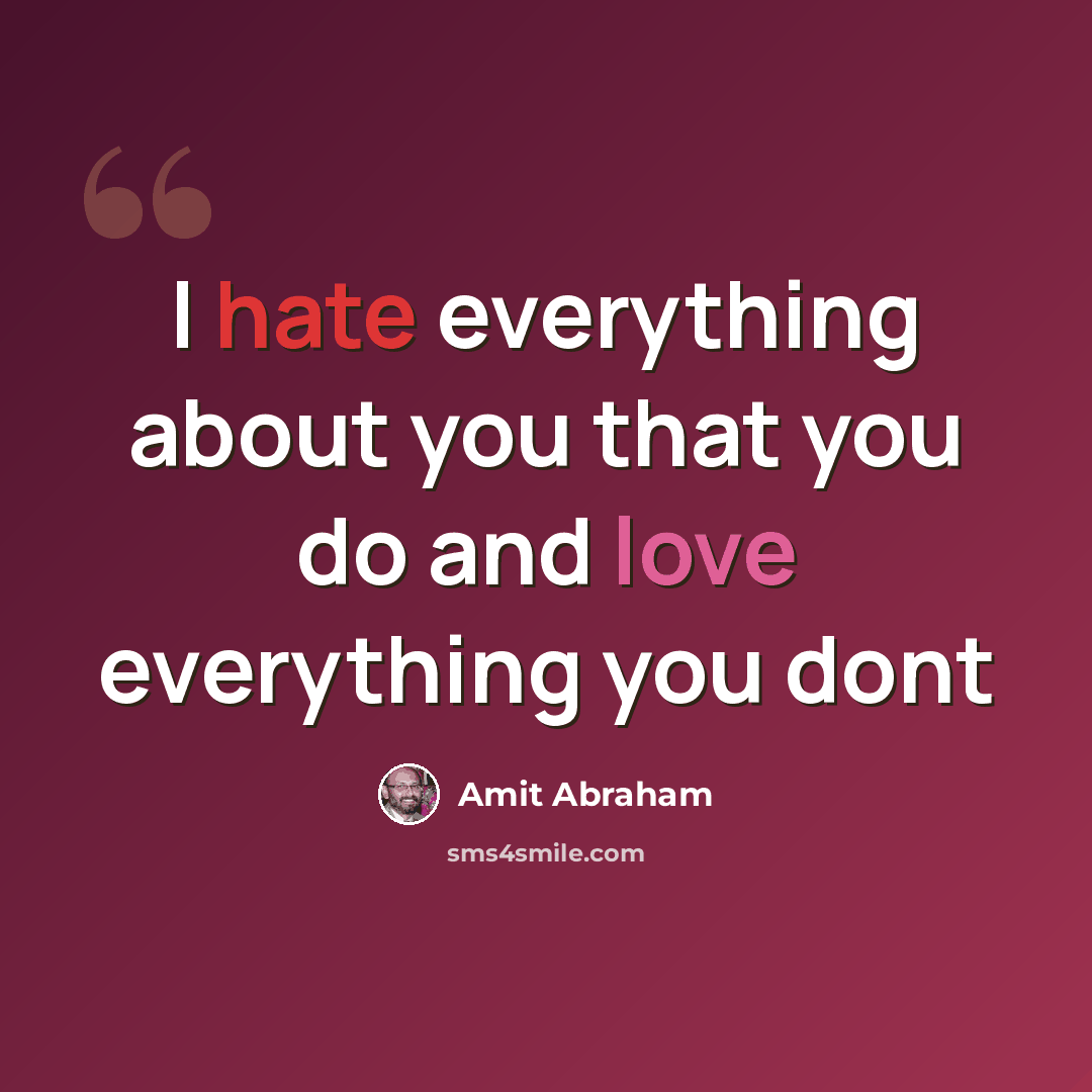 “I hate everything about you that you do and love everything you dont” quote by Amit Abraham
