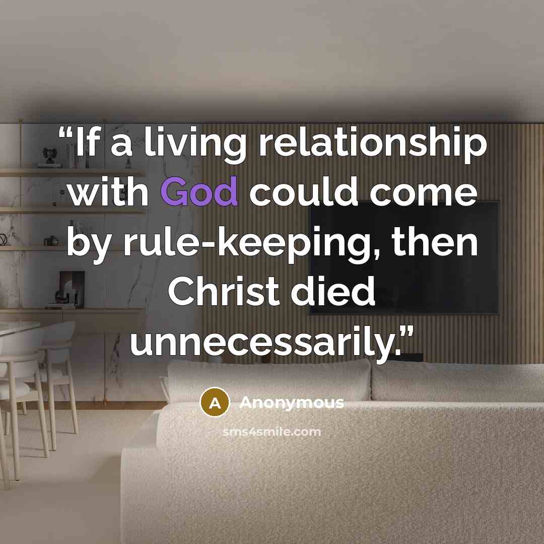“If a living relationship with God could come by rule-keeping, then Christ died unnecessarily.” quote by Anonymous