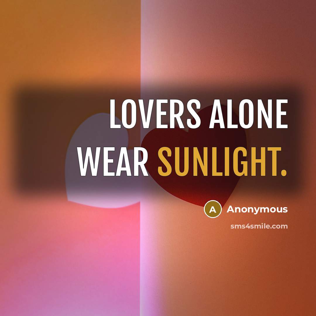 “Lovers alone wear sunlight.” quote by Anonymous