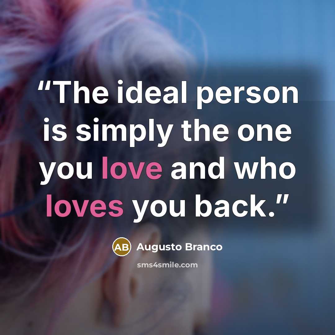 “The ideal person is simply the one you love and who loves you back.” quote by Augusto Branco
