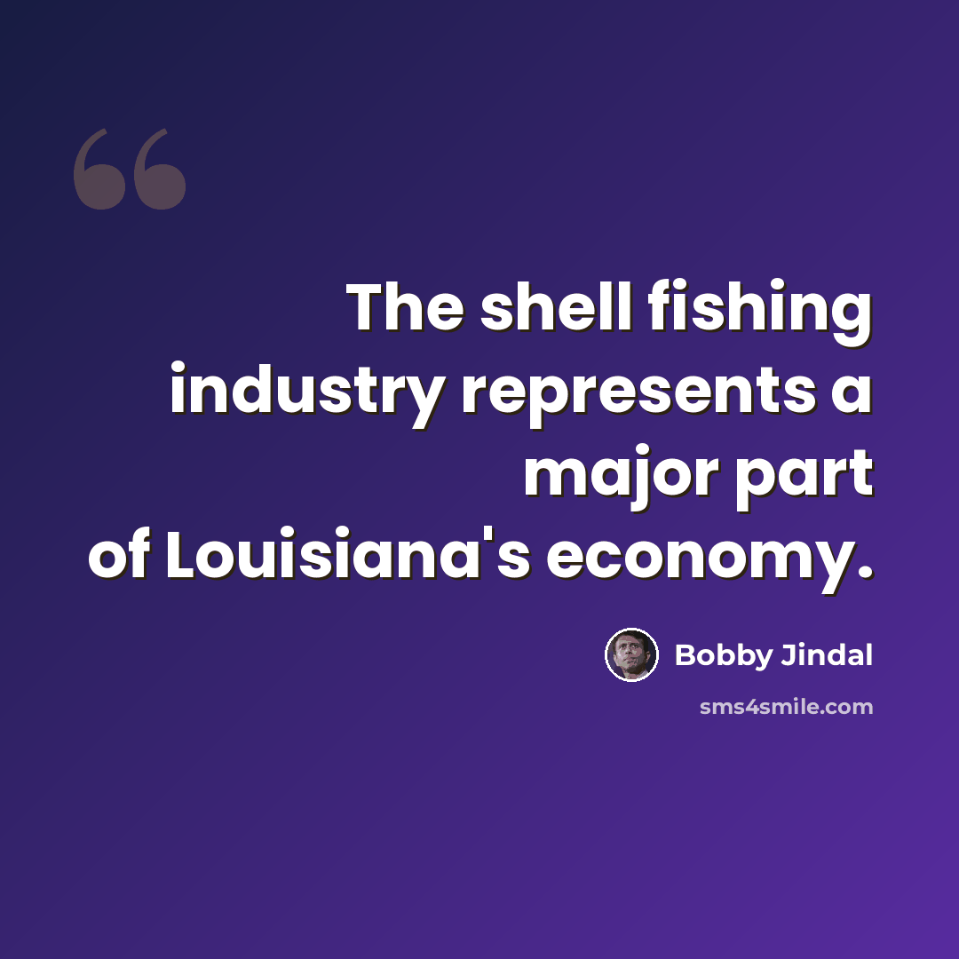 “The shell fishing industry represents a major part of Louisiana's economy.” quote by Bobby Jindal