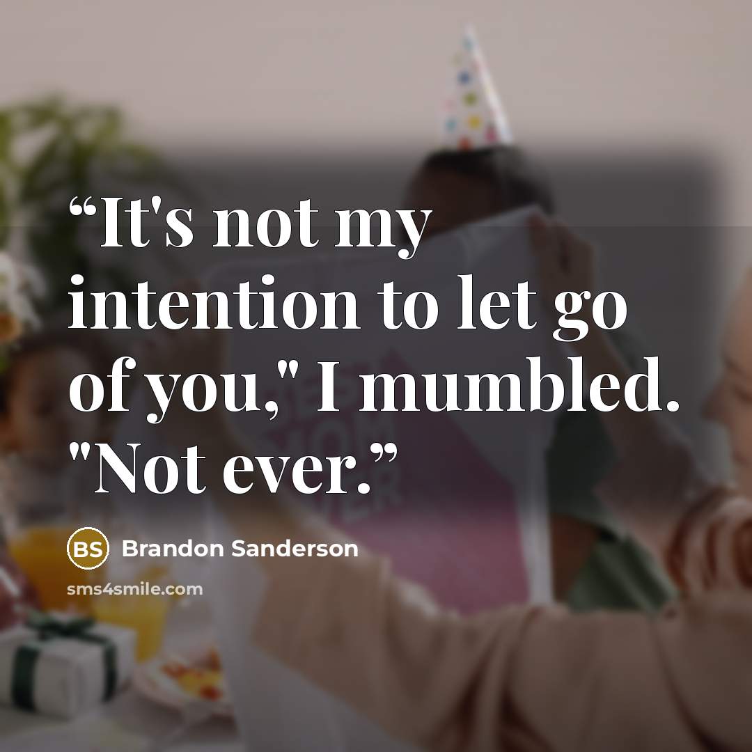 “It's not my intention to let go of you," I mumbled. "Not ever.” quote by Brandon Sanderson