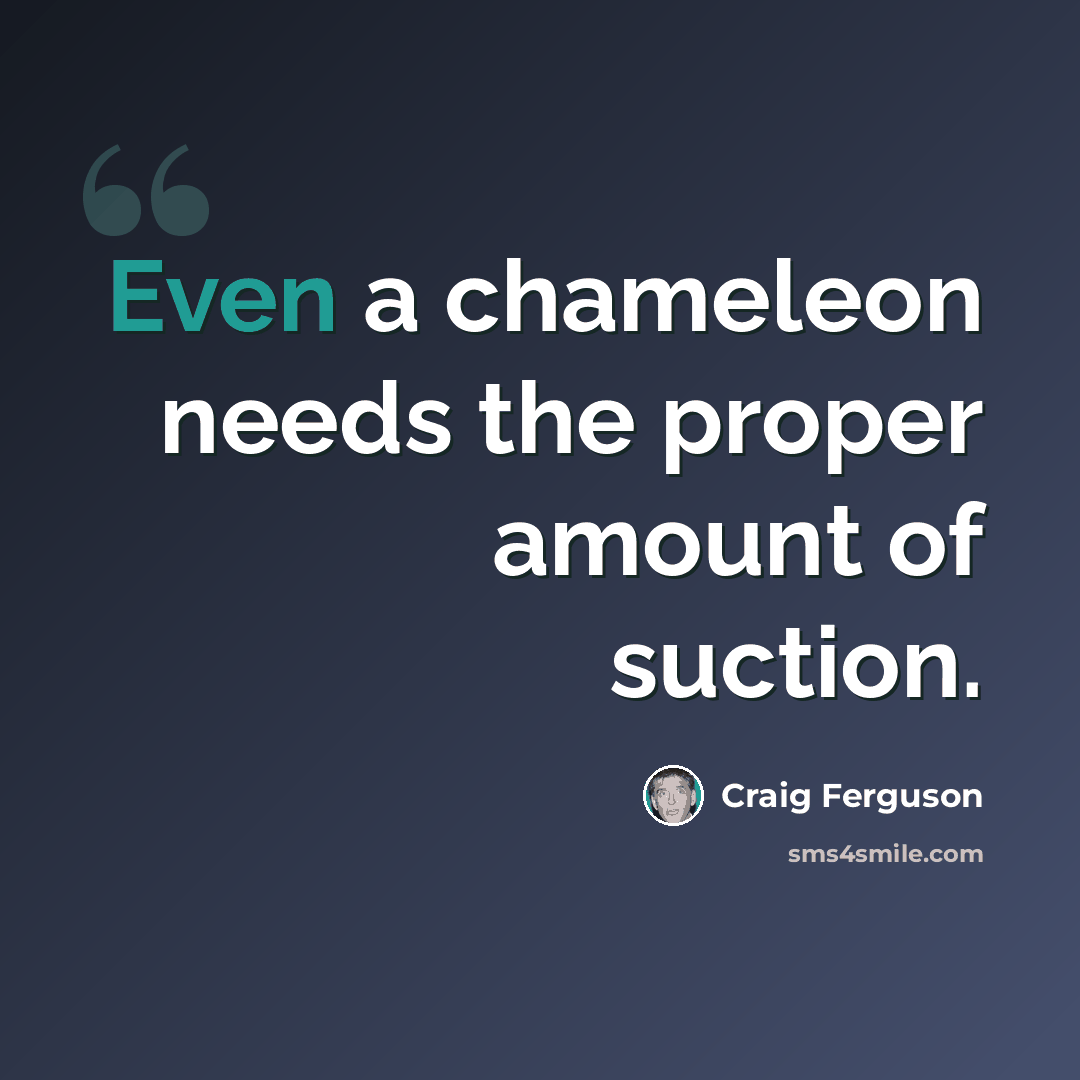 “Even a chameleon needs the proper amount of suction.” quote by Craig Ferguson