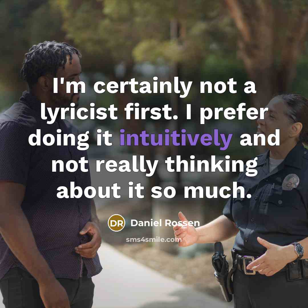 “I'm certainly not a lyricist first. I prefer doing it intuitively and not really thinking about it so much.” quote by Daniel Rossen