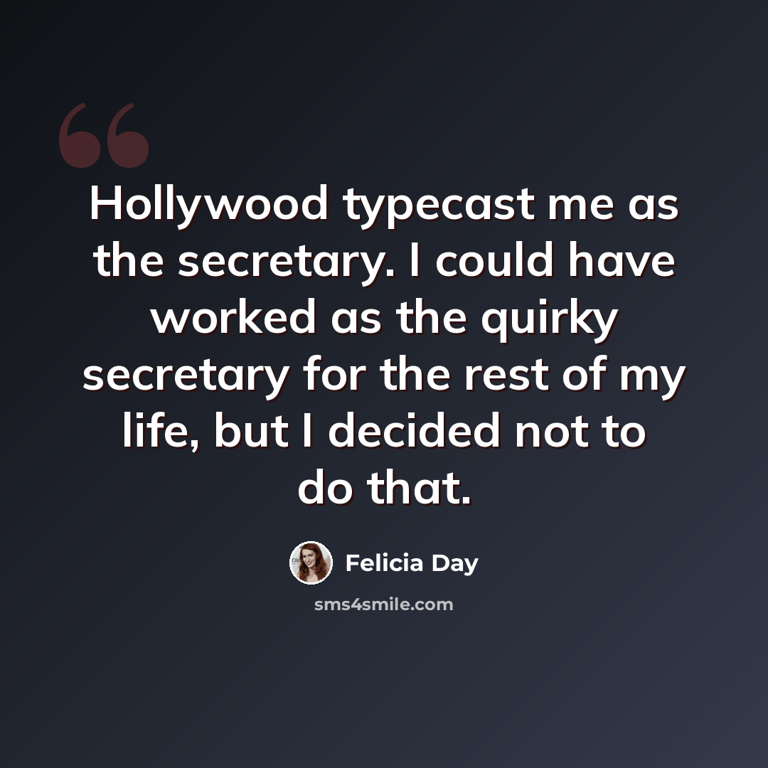 “Hollywood typecast me as the secretary. I could have worked as the quirky secretary for the rest of my life, but I decided not to do that.” quote by Felicia Day