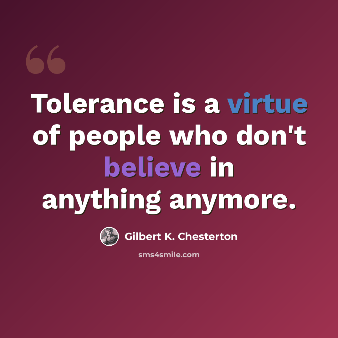 “Tolerance is a virtue of people who don't believe in anything anymore.” quote by Gilbert K. Chesterton
