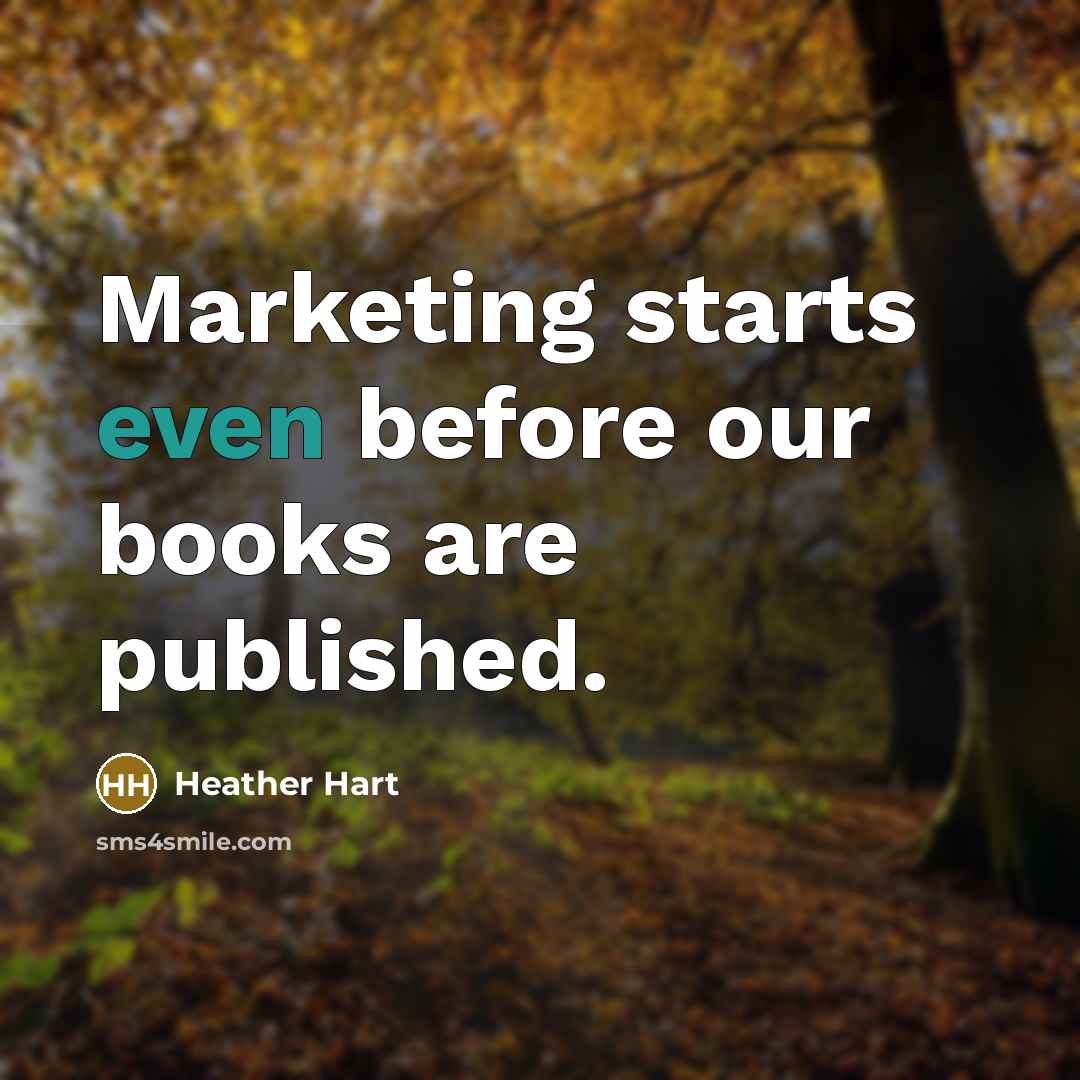 “Marketing starts even before our books are published.” quote by Heather Hart