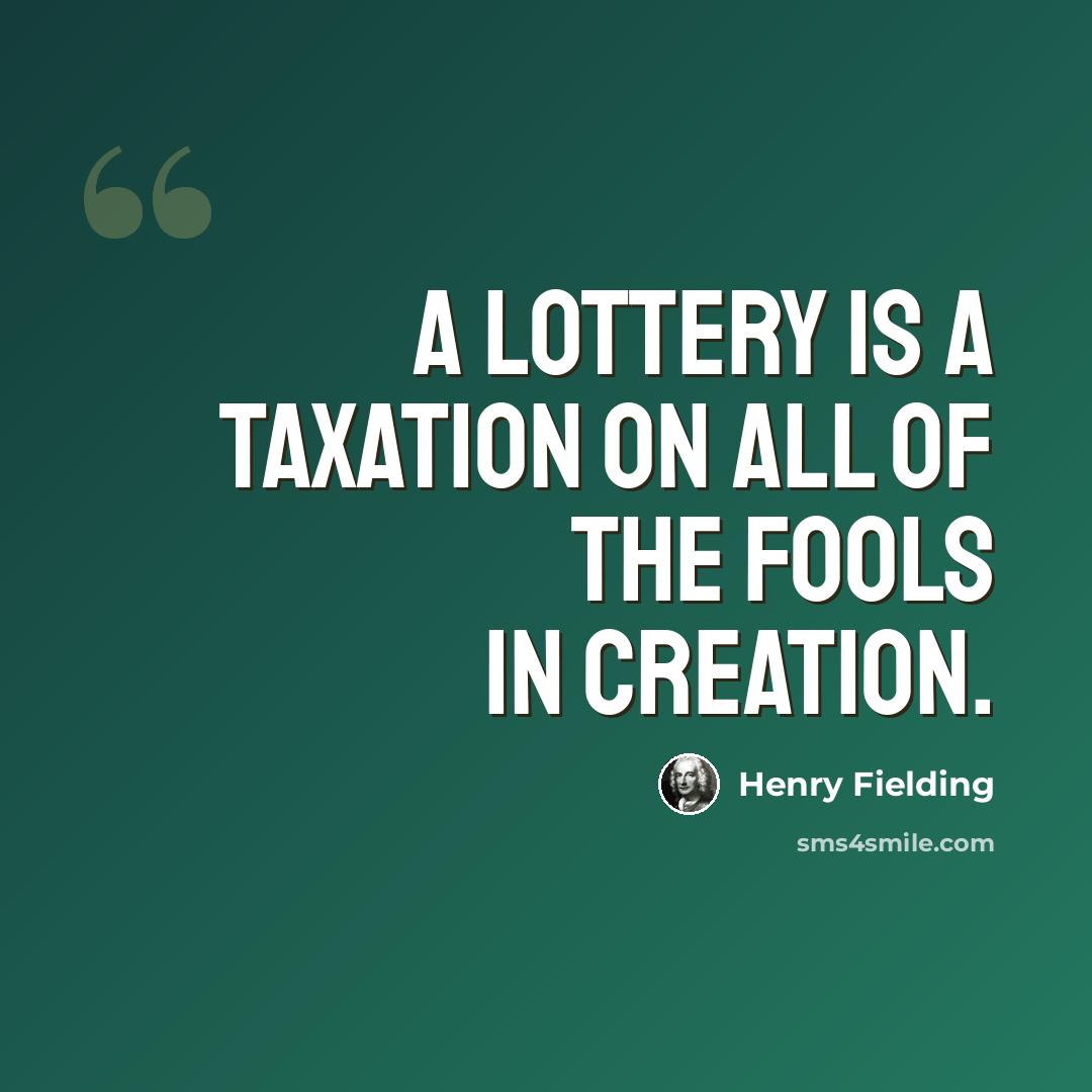 “A lottery is a taxation on all of the fools in creation.” quote by Henry Fielding