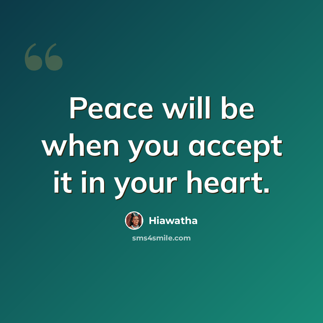 “Peace will be when you accept it in your heart.” quote by Hiawatha