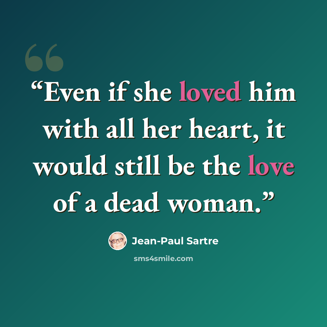 “Even if she loved him with all her heart, it would still be the love of a dead woman.” quote by Jean-Paul Sartre