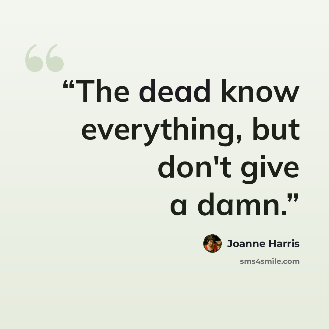 “The dead know everything, but don't give a damn.” quote by Joanne Harris