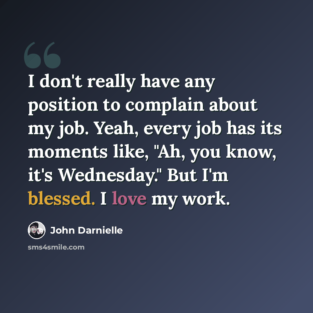 “I don't really have any position to complain about my job. Yeah, every job has its moments like, "Ah, you know, it's Wednesday." But I'm blessed. I love my work.” quote by John Darnielle