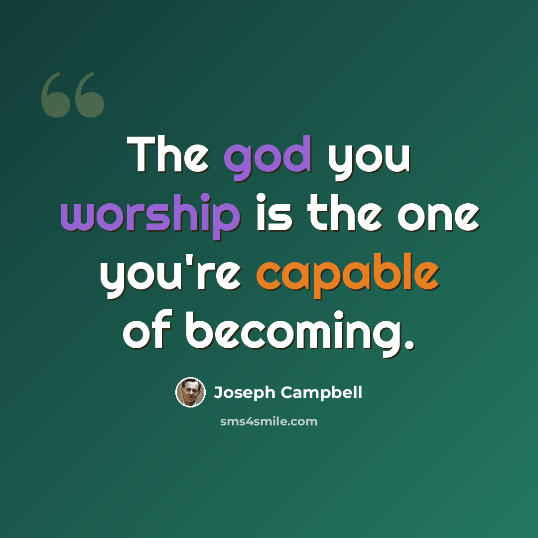 “The god you worship is the one you're capable of becoming.” quote by Joseph Campbell