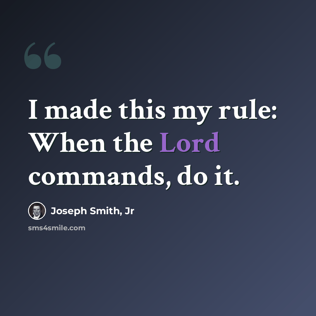 “I made this my rule: When the Lord commands, do it.” quote by Joseph Smith, Jr