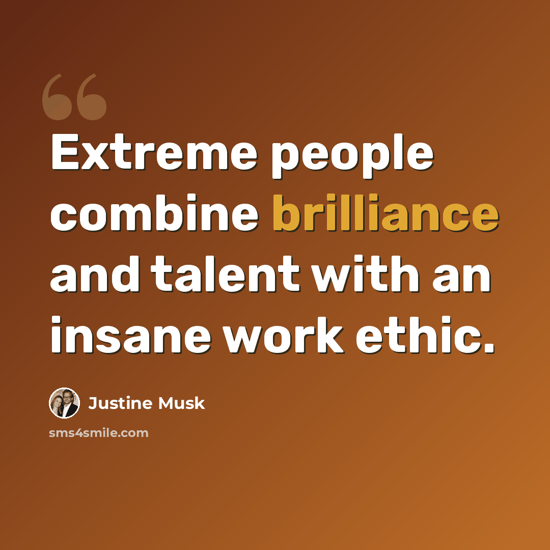 “Extreme people combine brilliance and talent with an insane work ethic.” quote by Justine Musk