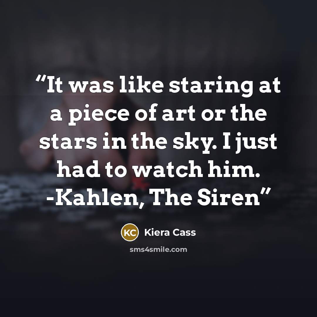 “It was like staring at a piece of art or the stars in the sky. I just had to watch him. -Kahlen, The Siren” quote by Kiera Cass