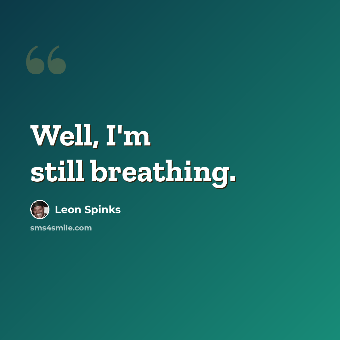“Well, I'm still breathing.” quote by Leon Spinks