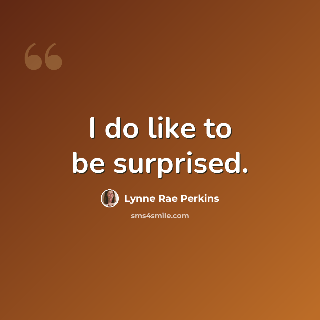 “I do like to be surprised.” quote by Lynne Rae Perkins