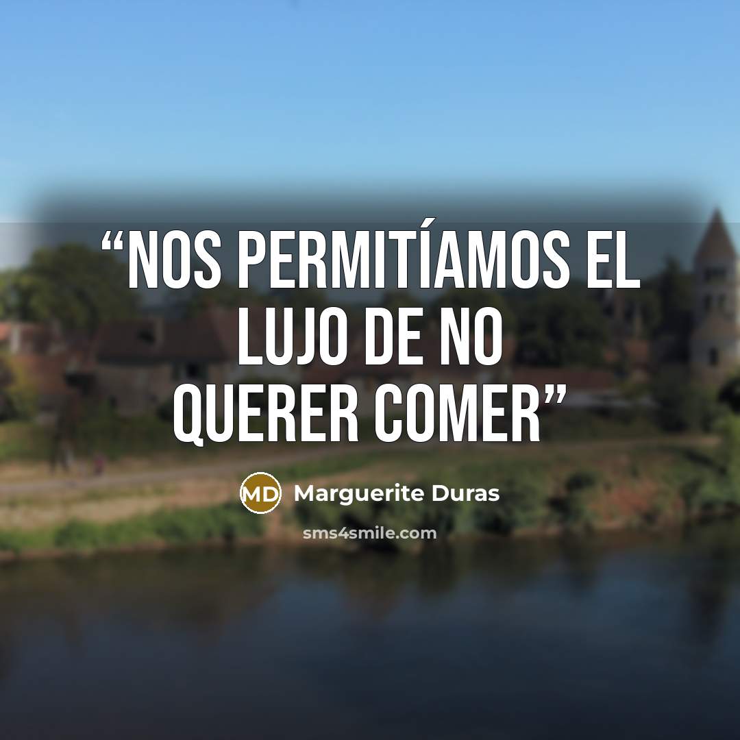 “Nos permitíamos el lujo de no querer comer” quote by Marguerite Duras