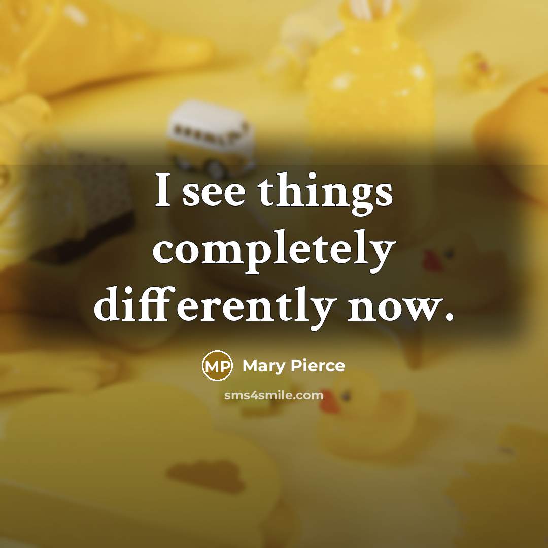 “I see things completely differently now.” quote by Mary Pierce