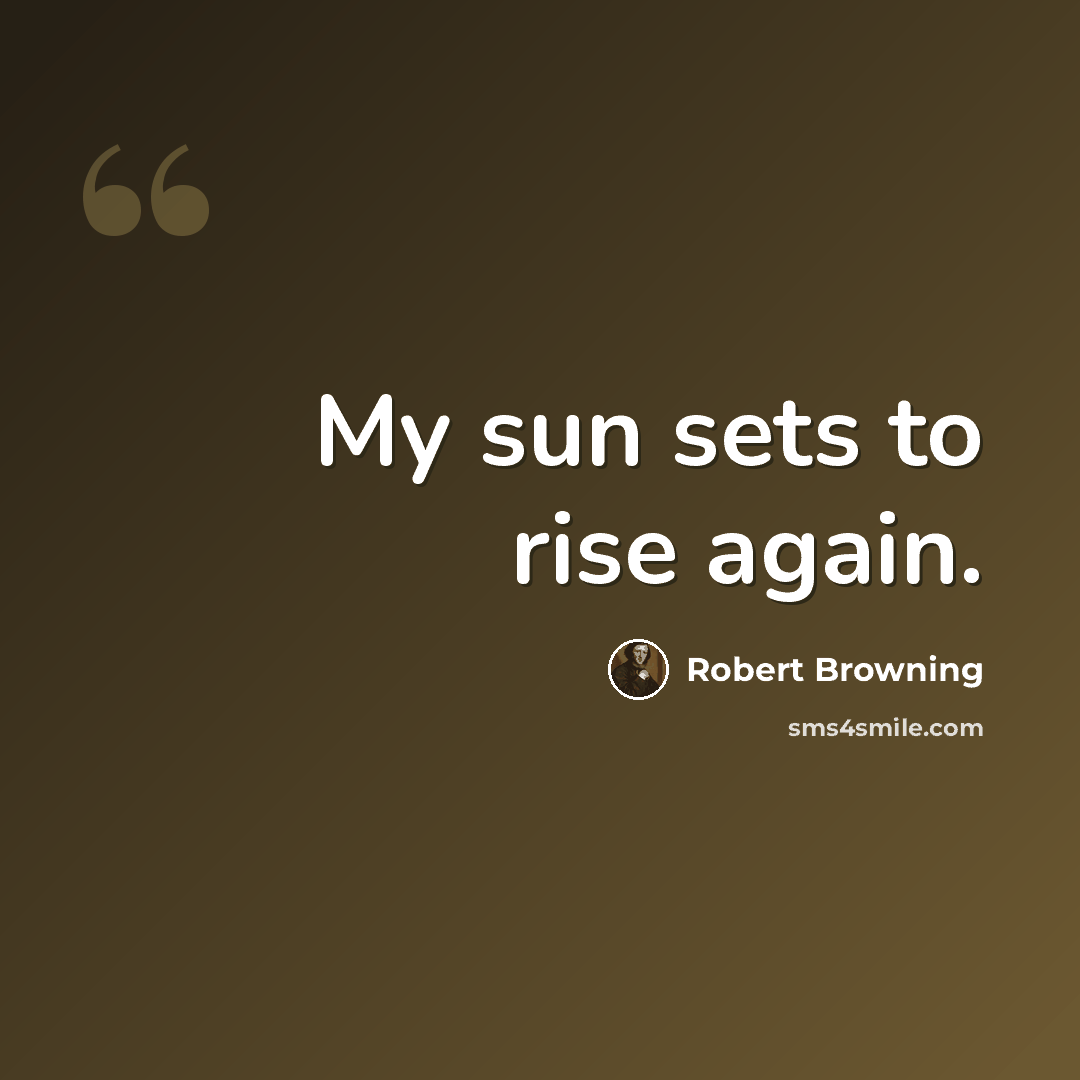 “My sun sets to rise again.” quote by Robert Browning