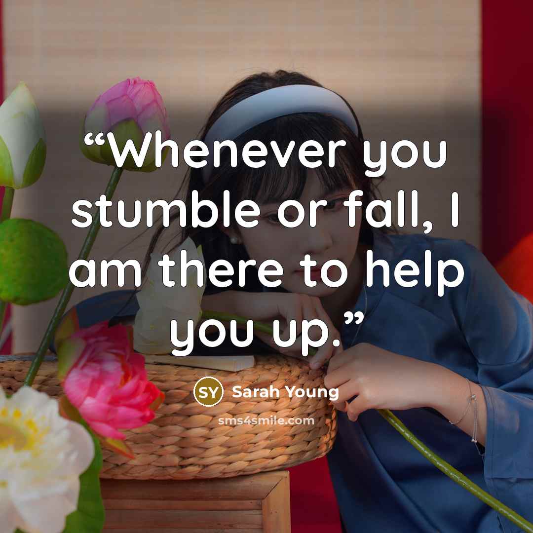 “Whenever you stumble or fall, I am there to help you up.” quote by Sarah Young