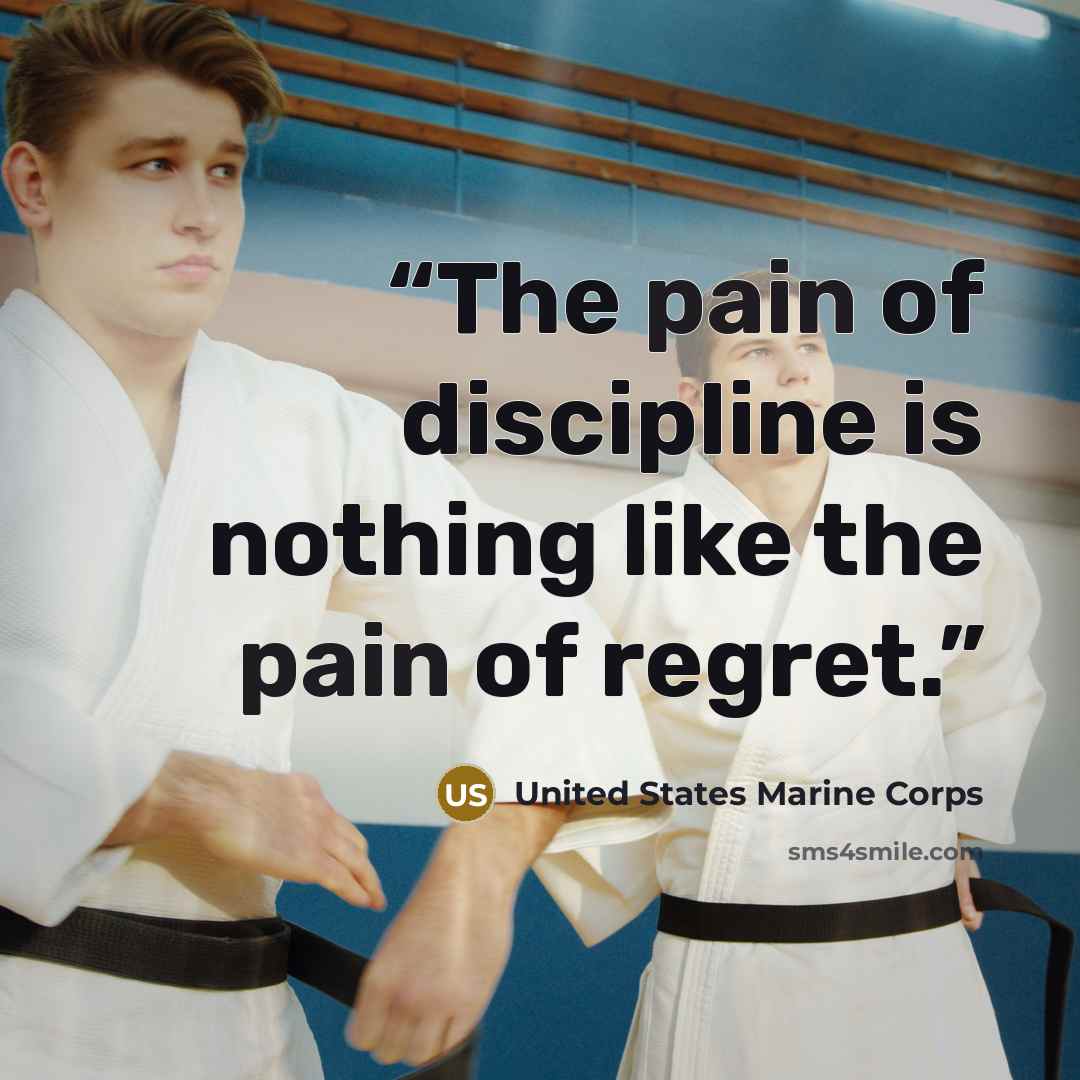 “The pain of discipline is nothing like the pain of regret.” quote by United States Marine Corps