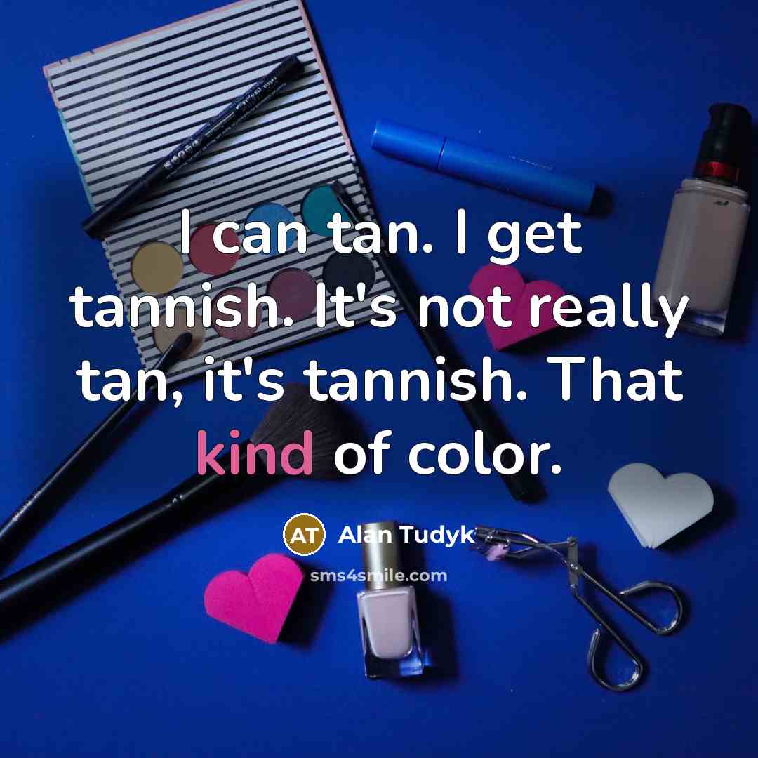“I can tan. I get tannish. It's not really tan, it's tannish. That kind of color.” quote by Alan Tudyk