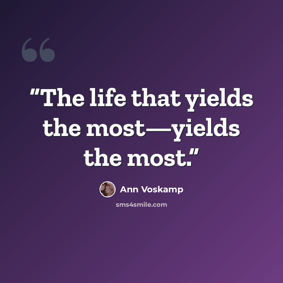 “The life that yields the most—yields the most.” quote by Ann Voskamp