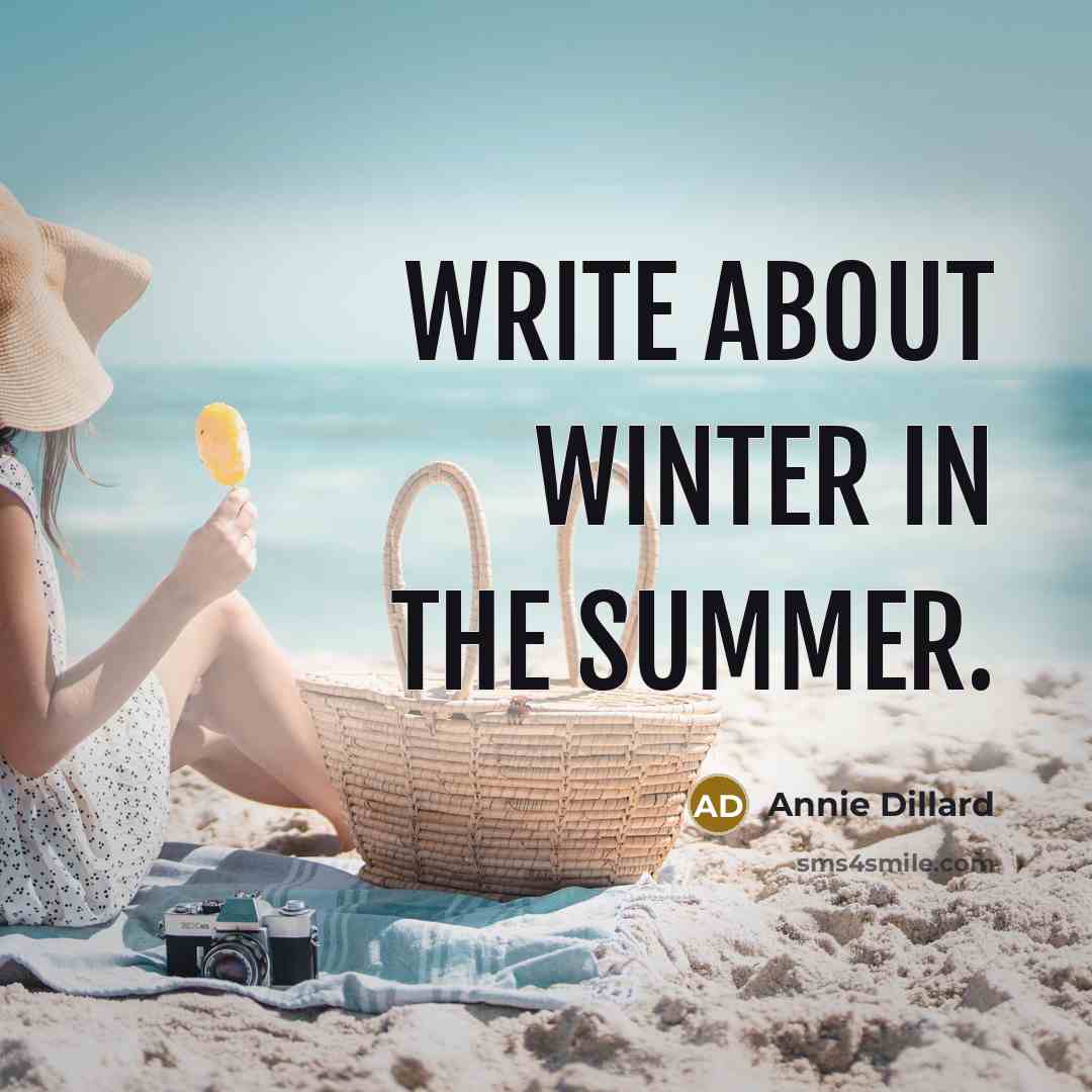 “Write about winter in the summer.” quote by Annie Dillard