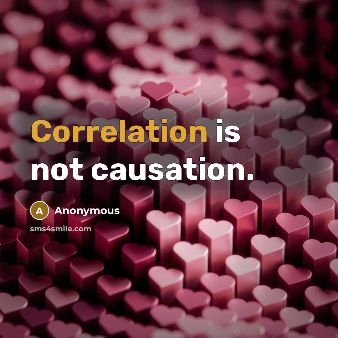 “Correlation is not causation.” quote by Anonymous