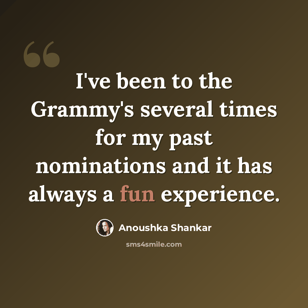 “I've been to the Grammy's several times for my past nominations and it has always a fun experience.” quote by Anoushka Shankar