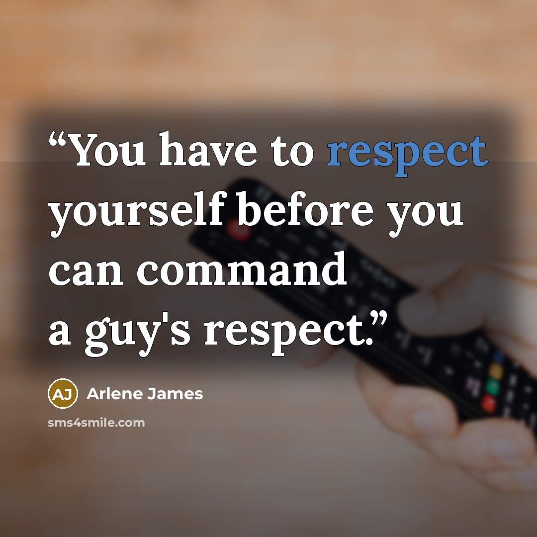 “You have to respect yourself before you can command a guy's respect.” quote by Arlene James