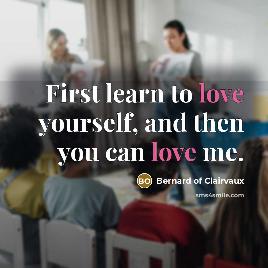 “First learn to love yourself, and then you can love me.” quote by Bernard of Clairvaux