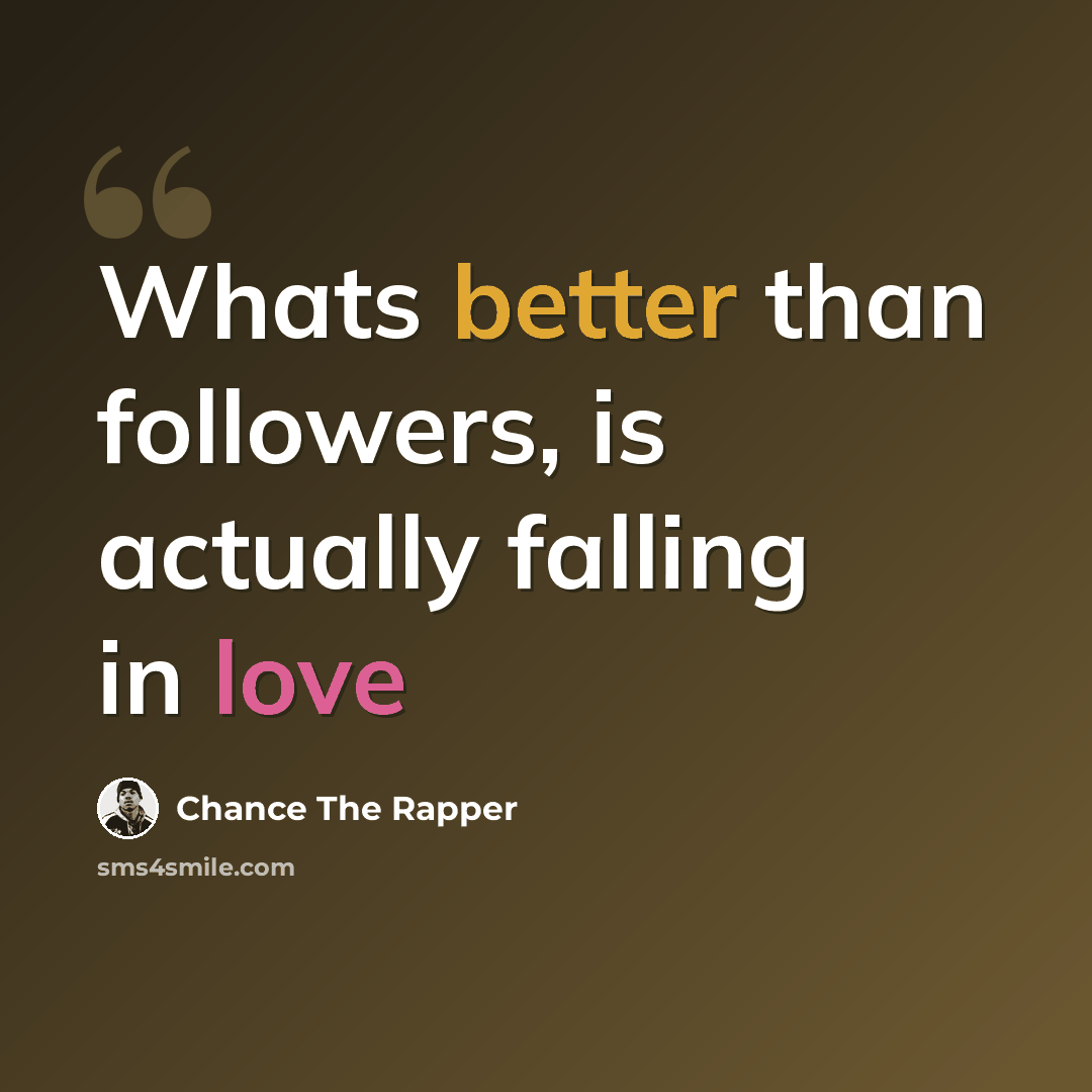 “Whats better than followers, is actually falling in love” quote by Chance the Rapper