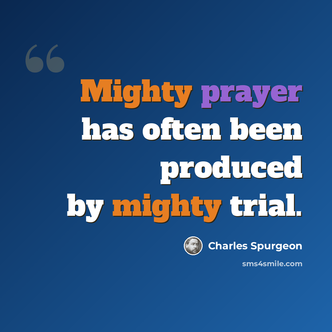 “Mighty prayer has often been produced by mighty trial.” quote by Charles Spurgeon