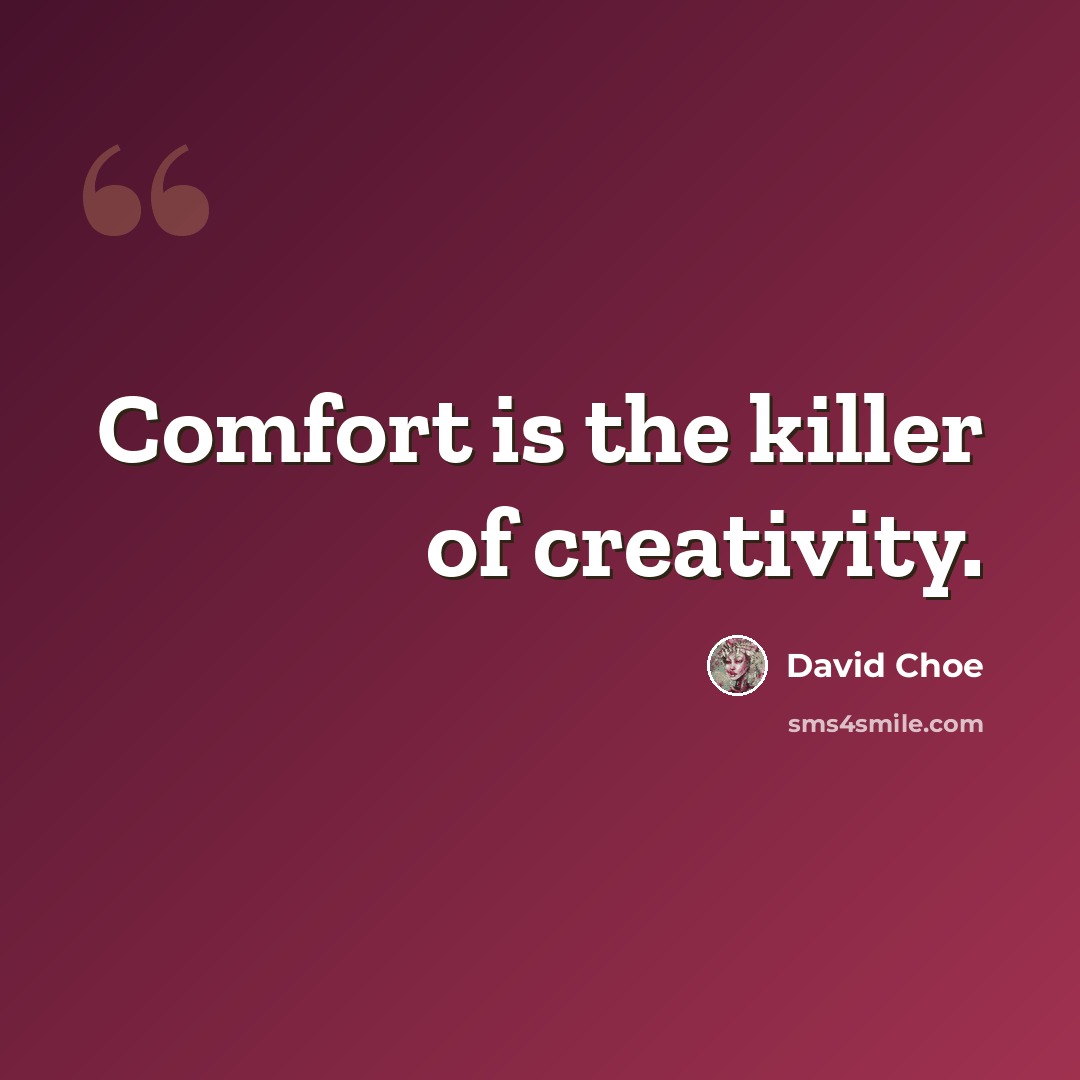 “Comfort is the killer of creativity.” quote by David Choe