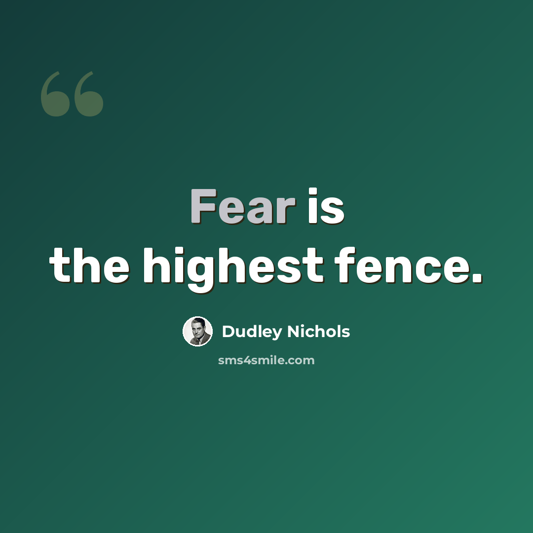 “Fear is the highest fence.” quote by Dudley Nichols