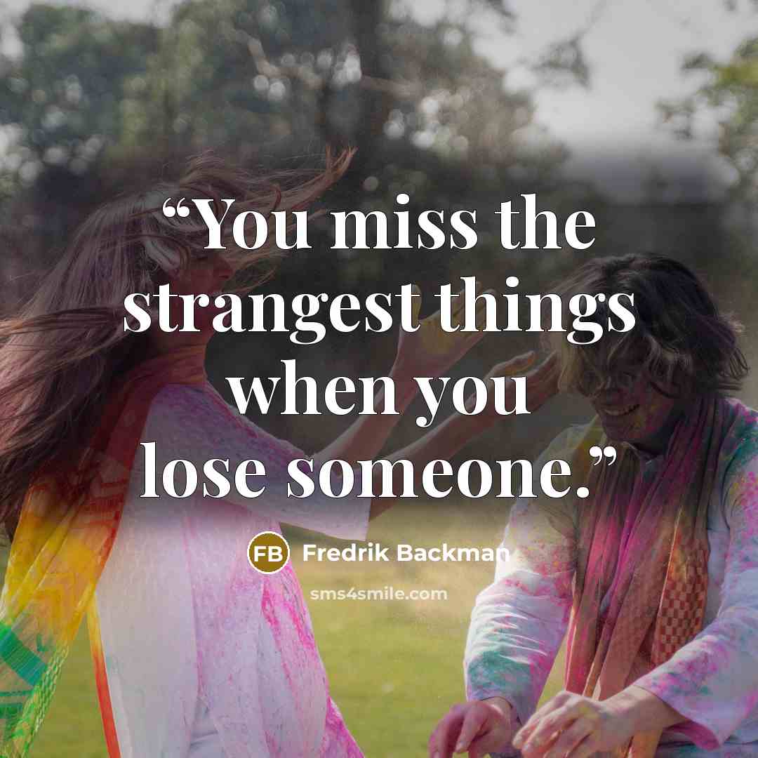 “You miss the strangest things when you lose someone.” quote by Fredrik Backman