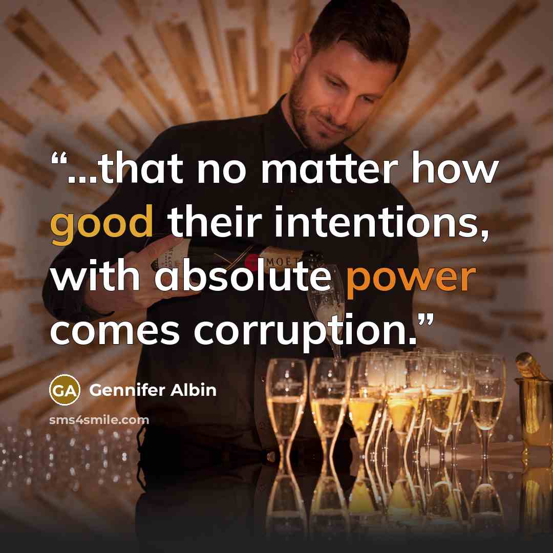 “...that no matter how good their intentions, with absolute power comes corruption.” quote by Gennifer Albin