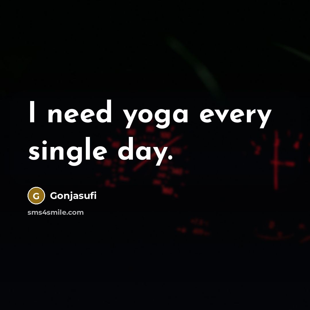 “I need yoga every single day.” quote by Gonjasufi