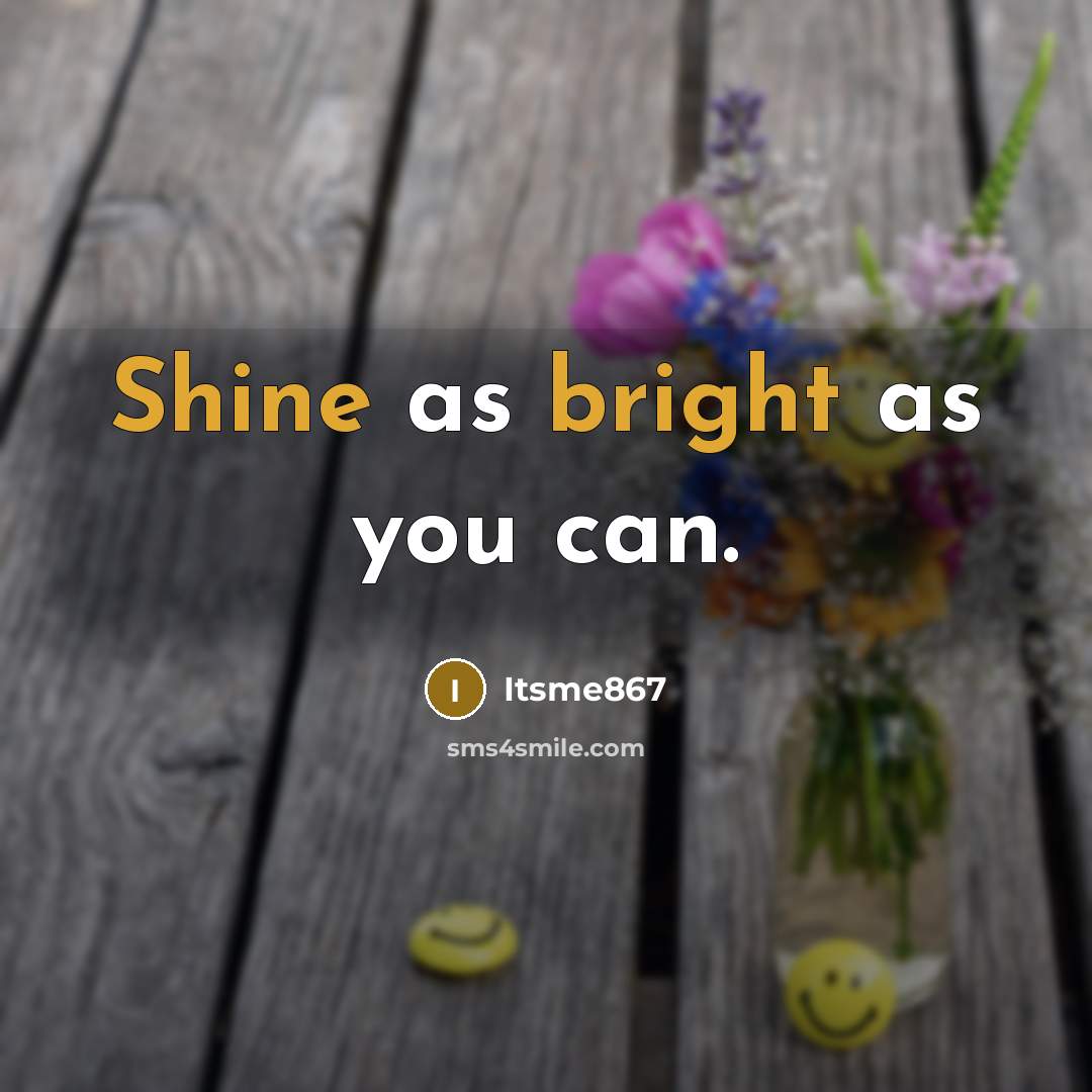“Shine as bright as you can.” quote by Itsme867