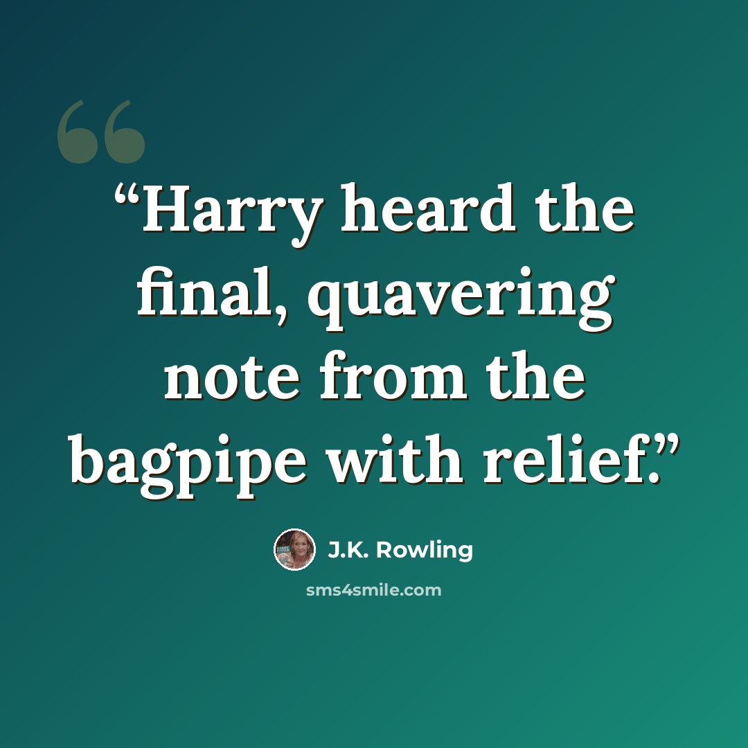 “Harry heard the final, quavering note from the bagpipe with relief.” quote by J.K. Rowling