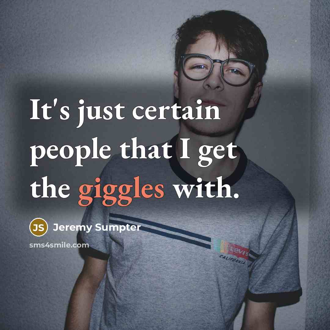 “It's just certain people that I get the giggles with.” quote by Jeremy Sumpter