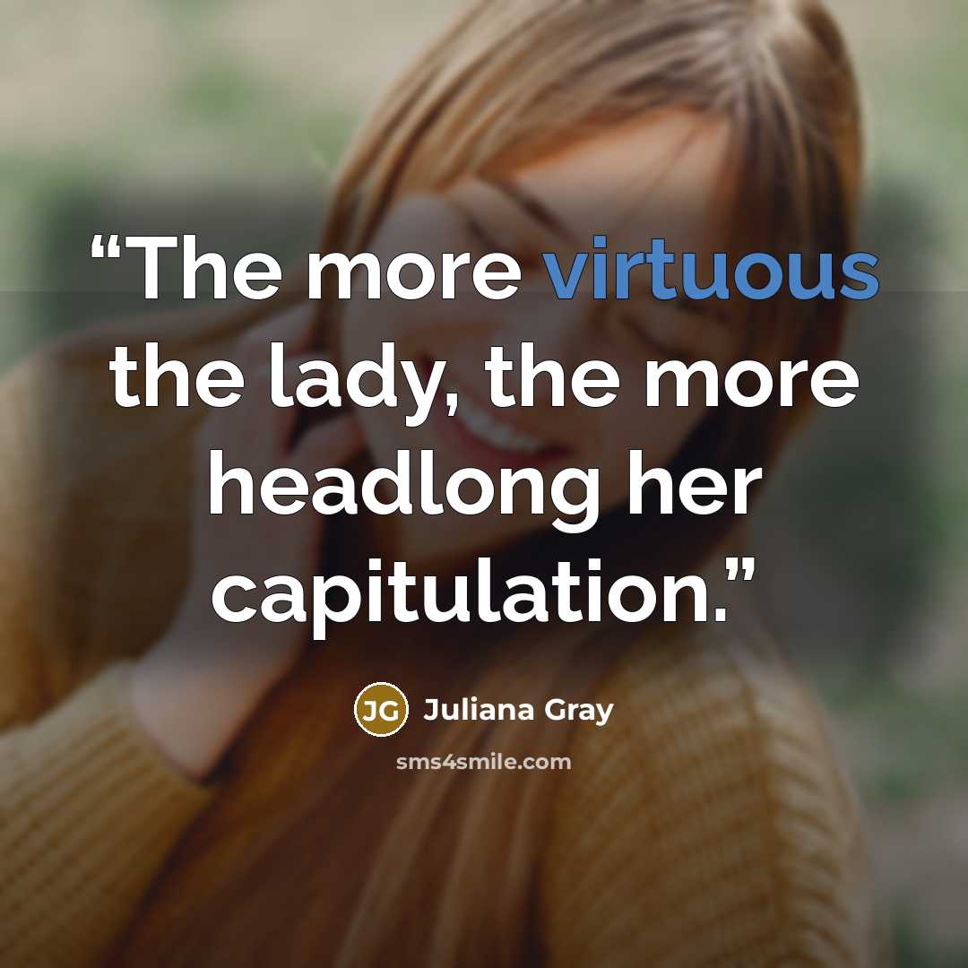 “The more virtuous the lady, the more headlong her capitulation.” quote by Juliana Gray