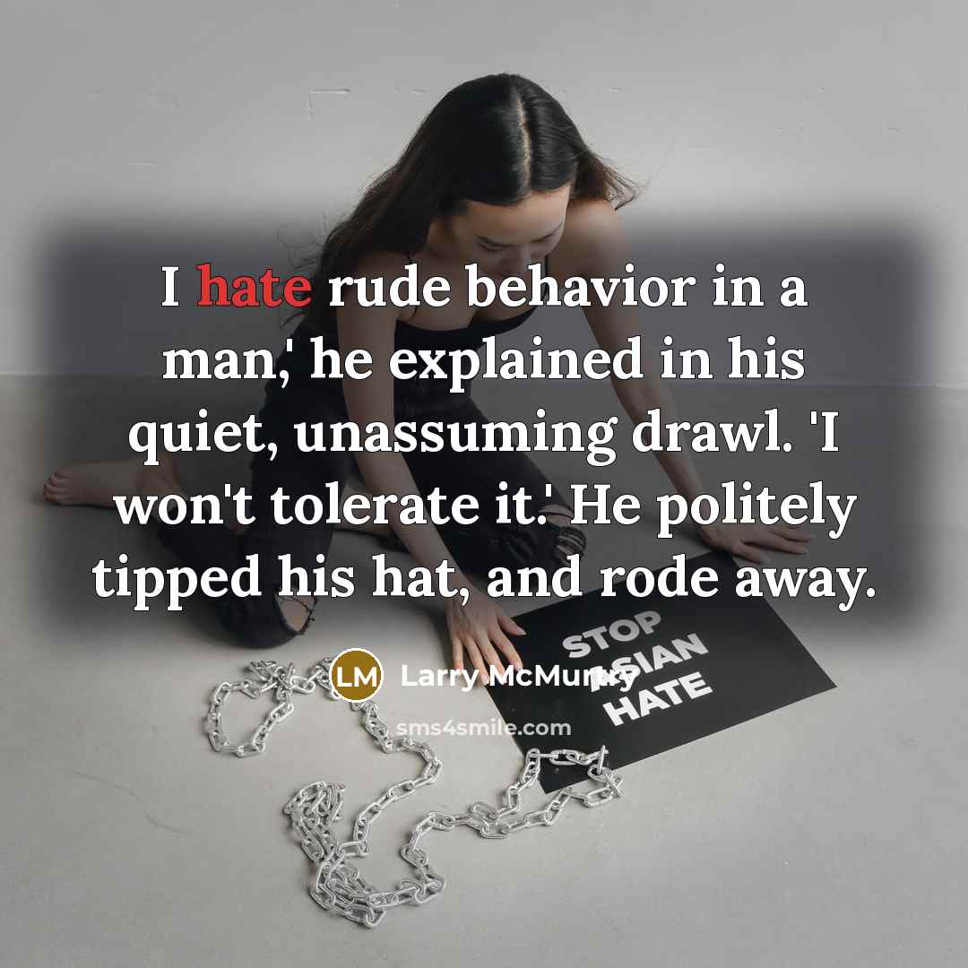 “I hate rude behavior in a man,' he explained in his quiet, unassuming drawl. 'I won't tolerate it.' He politely tipped his hat, and rode away.” quote by Larry McMurtry
