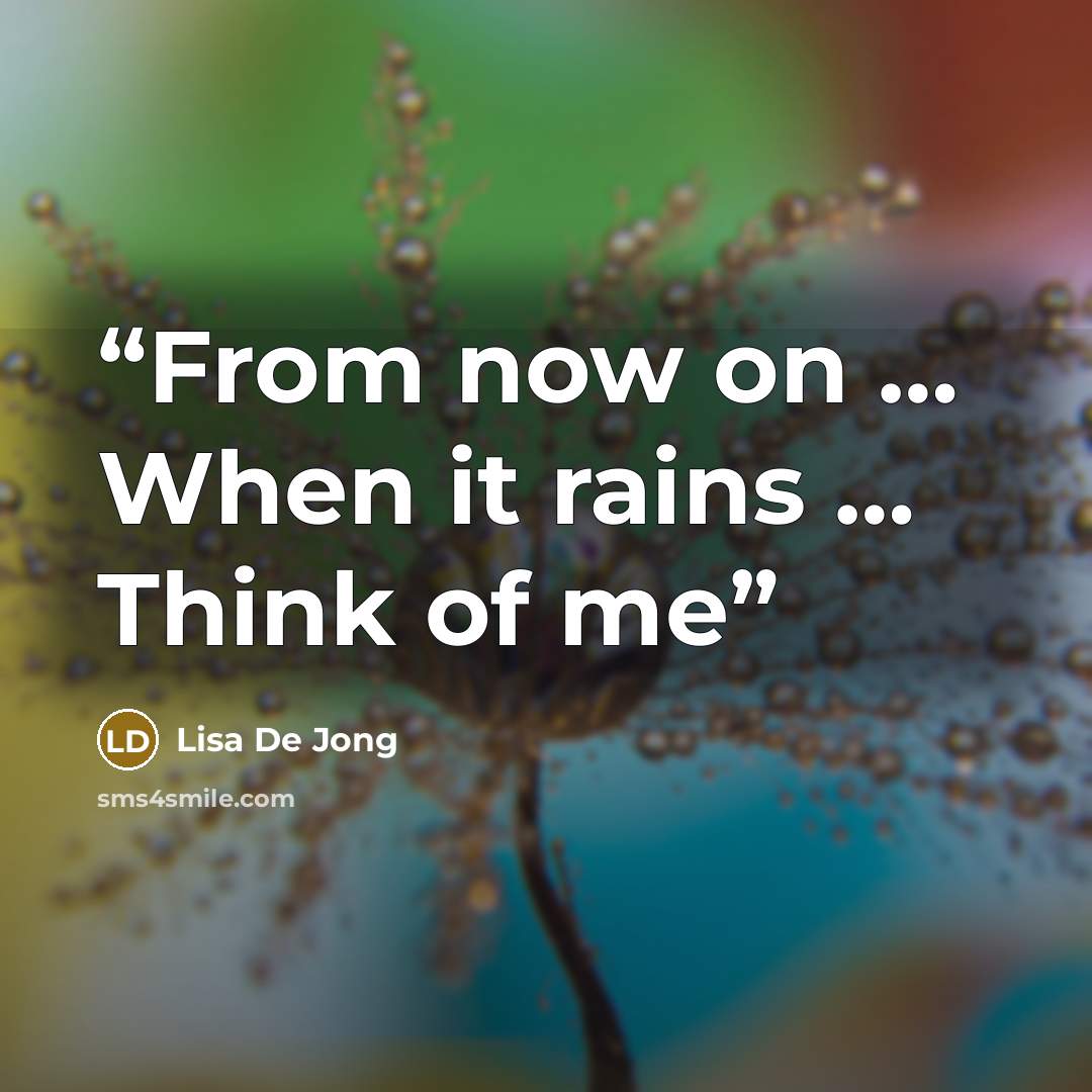 “From now on … When it rains … Think of me” quote by Lisa De Jong