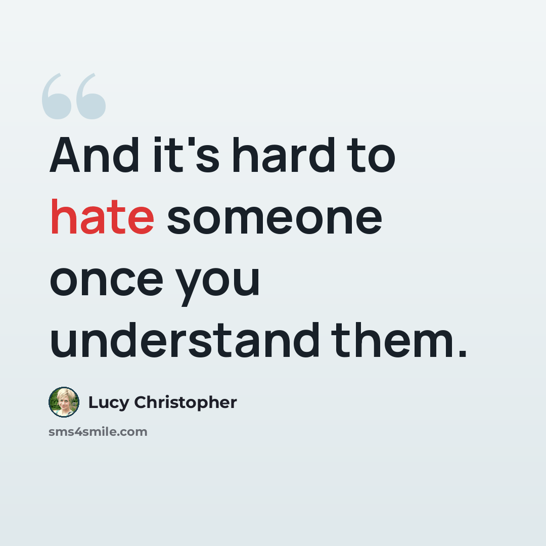 “And it's hard to hate someone once you understand them.” quote by Lucy Christopher